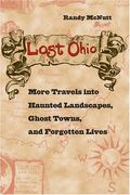 Lost Ohio: More Travels Into Haunted Landscapes, Ghost Towns, And Forgotten Lives
