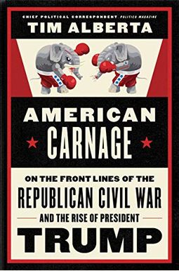 American Carnage: On The Front Lines Of The Republican Civil War And The Rise Of President Trump American Carnage: On The Front Lines Of The Republican Civil War And The Rise Of President Trump