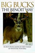 Big Bucks the Benoit Way: Secrets from America's First Family of Whitetail Hunting
