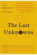 The Last Unknowns: Deep, Elegant, Profound Unanswered Questions About The Universe, The Mind, The Future Of Civilization, And The Meaning