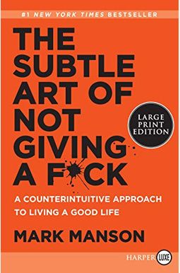 The Subtle Art Of Not Giving A F*Ck: A Counterintuitive Approach To Living A Good Life The Subtle Art Of Not Giving A F*Ck: A Counterintuitive Approach To Living A Good Life