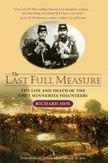 The Last Full Measure: The Life And Death Of The First Minnesota Volunteers