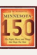 Minnesota 150: The People, Places, And Things That Shape Our State