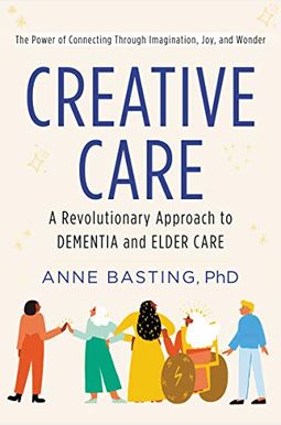 Creative Care: A Revolutionary Approach To Dementia And Elder Care