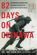 82 Days On Okinawa: One American's Unforgettable Firsthand Account Of The Pacific War's Greatest Battle