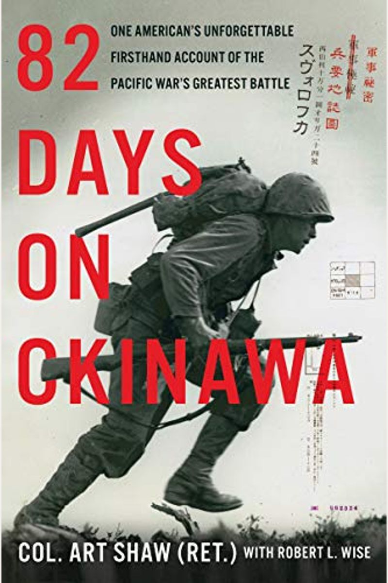82 Days On Okinawa: One American's Unforgettable Firsthand Account Of The Pacific War's Greatest Battle