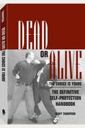 Dead Or Alive: The Choice Is Yours: The Definitive Self-Protection Handbook