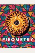Pieometry: Modern Tart Art And Pie Design For The Eye And The Palate