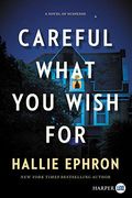 Careful What You Wish For: A Novel Of Suspense