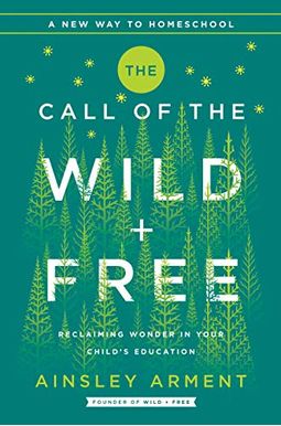 The Call Of The Wild And Free: Reclaiming Wonder In Your Child's Education The Call Of The Wild And Free: Reclaiming Wonder In Your Child's Education