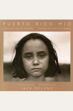Puerto Rico Mio: Four Decades Of Change, In Photographs By Jack Delano Puerto Rico Mio: Four Decades Of Change, In Photographs By Jack Delano