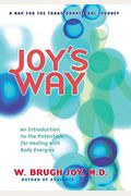Joy's Way: A Map For The Transformational Journey: An Introduction To The Potentials For Healing With Body Energies