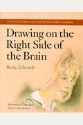 Drawing On The Right Side Of The Brain: A Course In Enhancing Creativity And Artistic Confidence