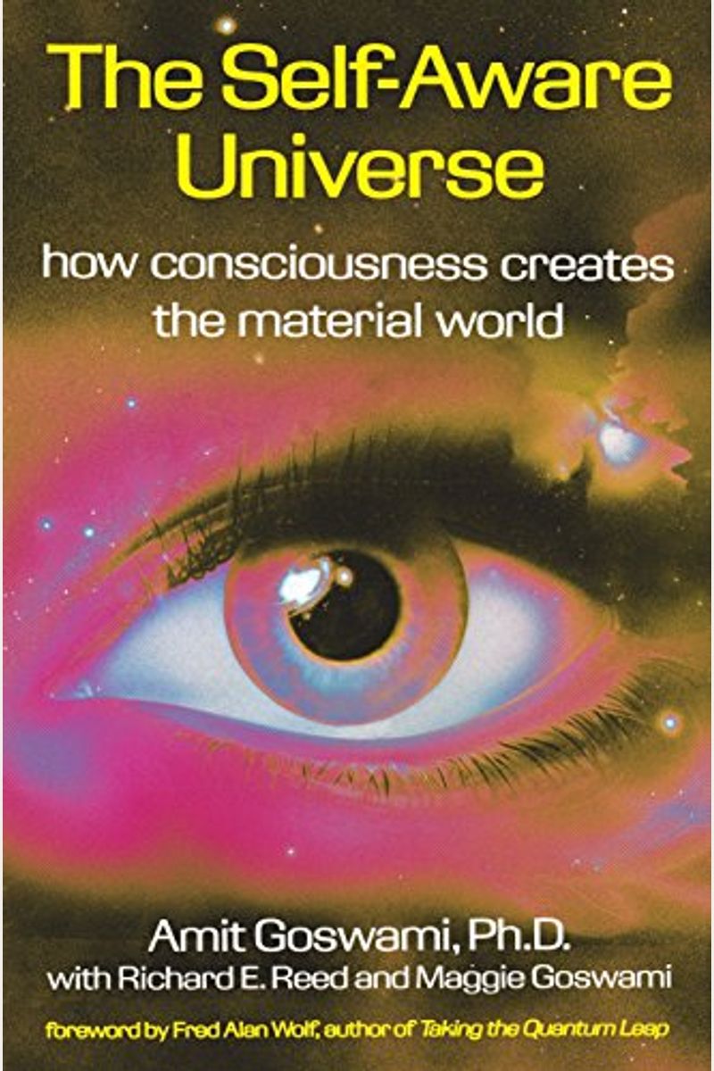 The Self-Aware Universe: How Consciousness Creates The Material World