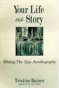 Your Life As Story: Discovering The New Autobiography And Writing Memoir As Literature