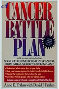 A Cancer Battle Plan: Six Strategies For Beating Cancer, From A Recovered Hopeless Case