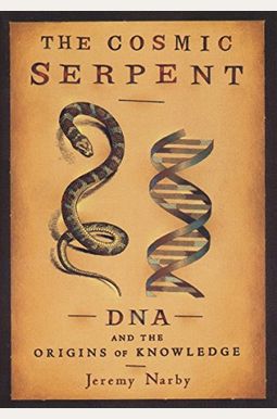 The Cosmic Serpent: DNA and the Origins of Knowledge The Cosmic Serpent: DNA and the Origins of Knowledge