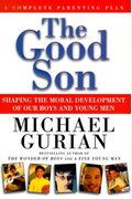 The Good Son: Shaping The Moral Development Of Our Boys And Young Men