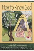 How To Know God: The Yoga Aphorisms Of Pantanjali