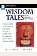 Wisdom Tales From Around The World: Fifty Gems Of Story And Wisdom From Such Diverse Traditions As Sufi, Zen, Taoist, Christian, Jewish, Buddhist, Afr