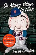 So Many Ways to Lose: The Amazin' True Story of the New York Mets--The Best Worst Team in Sports