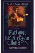 Father To Nobody's Children: The Life Of Thomas J Barnardo