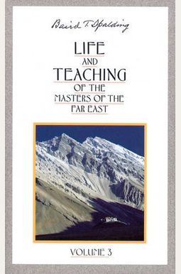 Life And Teaching Of The Masters Of The Far East, Volume 3: Book 3 Of 6: Life And Teaching Of The Masters Of The Far East Life And Teaching Of The Masters Of The Far East, Volume 3: Book 3 Of 6: Life And Teaching Of The Masters Of The Far East