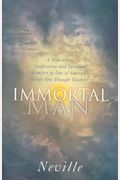 The Immortal Man: A Treasury Of Inspiration And Spiritual Comfort By One Of America's Great New Thought Teachers