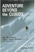 Adventure Beyond The Clouds: How We Climbed China's Highest Mountain--And Survived!
