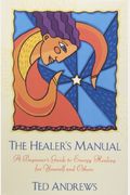 The Healer's Manual: A Beginner's Guide To Energy Healing For Yourself And Others
