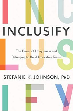 Inclusify: The Power Of Uniqueness And Belonging To Build Innovative Teams Inclusify: The Power Of Uniqueness And Belonging To Build Innovative Teams