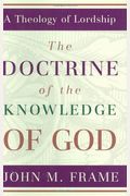 The Doctrine Of The Knowledge Of God (A Theology Of Lordship)