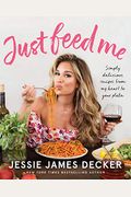 Just Feed Me: Simply Delicious Recipes From My Heart To Your Plate
