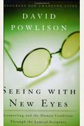 Seeing With New Eyes: Counseling And The Human Condition Through The Lens Of Scripture