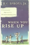 When You Rise Up: A Covenantal Approach To Homeschooling