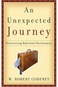 An Unexpected Journey: Discovering Reformed Christianity