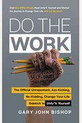 Do the Work: The Official Unrepentant, Ass-Kicking, No-Kidding, Change-Your-Life Sidekick to Unfu*k Yourself