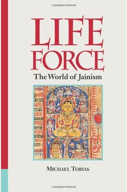 Life Force: The World of Jainism Life Force: The World of Jainism