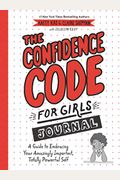 The Confidence Code for Girls Journal: A Guide to Embracing Your Amazingly Imperfect, Totally Powerful Self