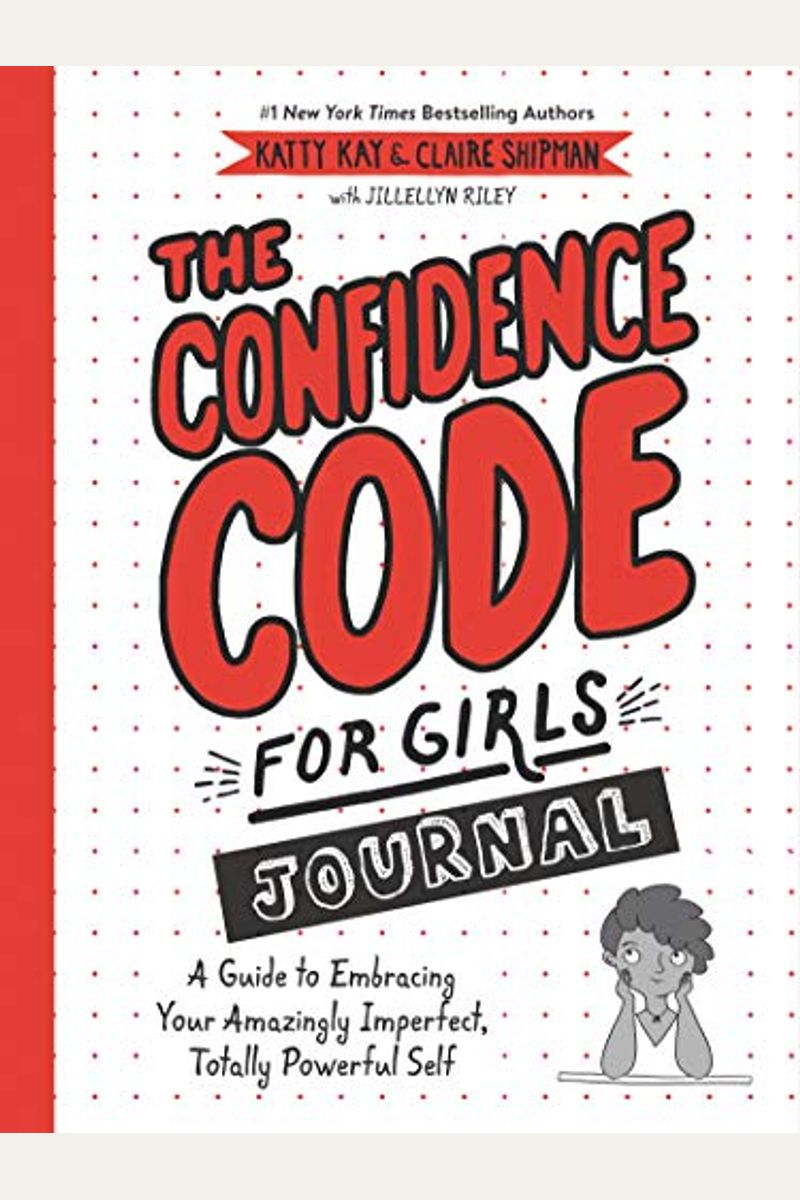 The Confidence Code For Girls Journal: A Guide To Embracing Your Amazingly Imperfect, Totally Powerful Self