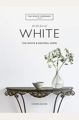 For The Love Of White: The White And Neutral Home For The Love Of White: The White And Neutral Home