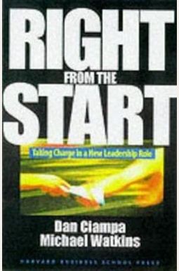 Right From The Start: Taking Charge In A New Leadership Role Right From The Start: Taking Charge In A New Leadership Role