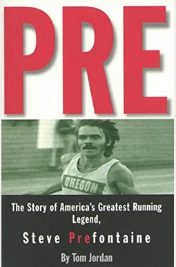 Pre: The Story of America's Greatest Running Legend, Steve Prefontaine Pre: The Story of America's Greatest Running Legend, Steve Prefontaine