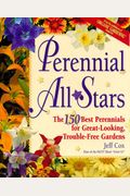 Perennial All-Stars: The 150 Best Perennials For Great-Looking, Trouble-Free Gardens