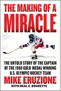 The Making Of A Miracle: The Untold Story Of The Captain Of The 1980 Gold Medal-Winning U.s. Olympic Hockey Team