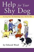 Help for Your Shy Dog: Turning Your Terrified Dog Into a Terrific Pet