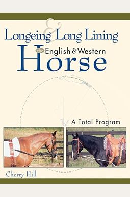 Longeing And Long Lining, The English And Western Horse: A Total Program Longeing And Long Lining, The English And Western Horse: A Total Program