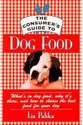 The Consumer's Guide to Dog Food: What's in Dog Food, Why It's There and How to Choose the Best Food for Your Dog