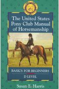 The United States Pony Club Manual Of Horsemanship: Basics For Beginners - D Level (Book 1)