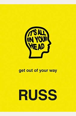 It's All In Your Head: Get Out Of Your Way It's All In Your Head: Get Out Of Your Way